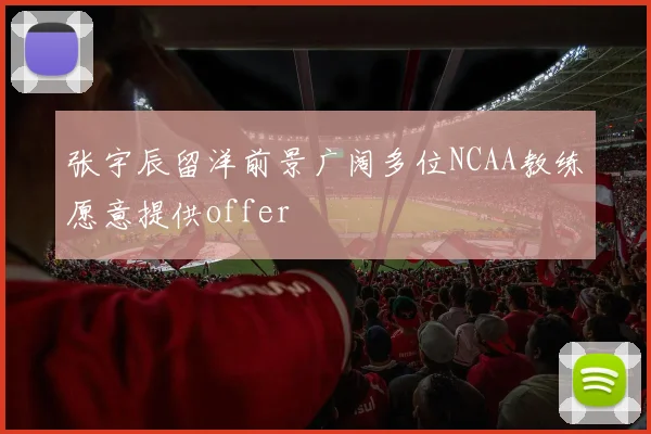 张宇辰留洋前景广阔多位NCAA教练愿意提供offer