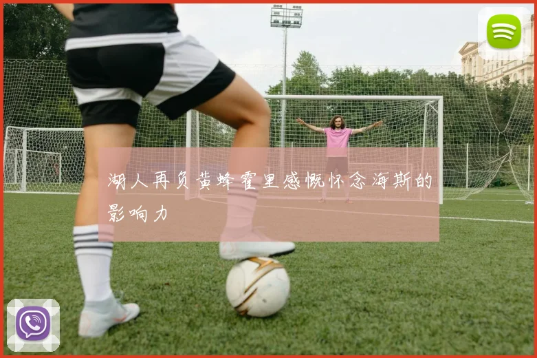 湖人再负黄蜂霍里感慨怀念海斯的影响力